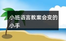 小班語(yǔ)言教案會(huì)變的小手
