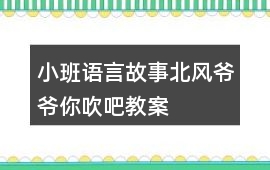 小班語言故事北風(fēng)爺爺你吹吧教案