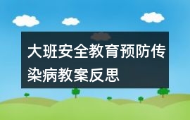 大班安全教育預防傳染病教案反思