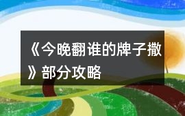 《今晚翻誰的牌子撒》部分攻略
