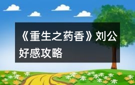 《重生之藥香》劉公好感攻略
