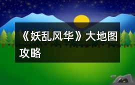 《妖亂風華》大地圖攻略