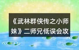 《武林群俠傳之小師妹》二師兄低誤會攻略HE