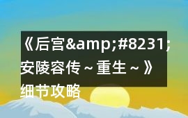 《后宮&#8231;安陵容傳～重生～》細節攻略