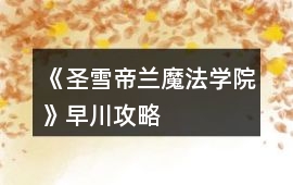《圣雪帝蘭魔法學院》早川攻略