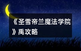 《圣雪帝蘭魔法學(xué)院》禹攻略