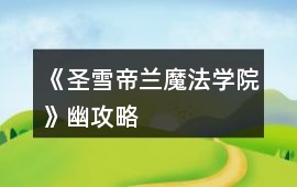 《圣雪帝蘭魔法學院》幽攻略