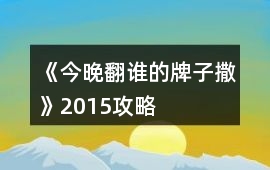 《今晚翻誰的牌子撒》2015攻略