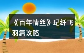 《百年情絲》玘纖飛羽篇攻略