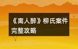 《離人醉》柳氏案件完整攻略