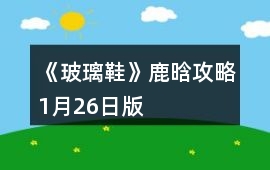 《玻璃鞋》鹿晗攻略1月26日版