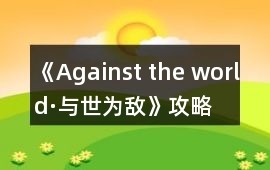 《Against the world·與世為敵》攻略