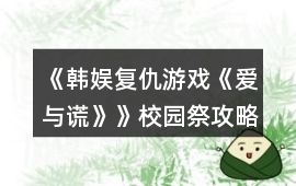 《韓娛復仇游戲《愛與謊》》校園祭攻略