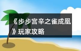 《步步宮辛之雀成凰》玩家攻略