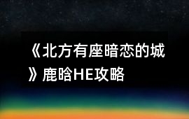 《北方有座暗戀的城》鹿晗HE攻略
