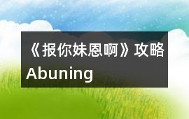 《報你妹恩啊》攻略Abuning