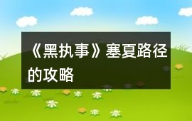 《黑執事》塞夏路徑的攻略