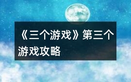 《三個(gè)游戲》第三個(gè)游戲攻略
