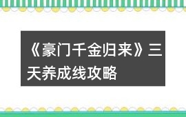 《豪門千金歸來》三天養成線攻略