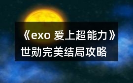 《exo 愛(ài)上超能力》世勛完美結(jié)局攻略