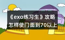 《exo練習生》攻略怎樣使門面到70以上