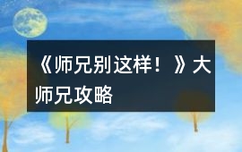 《師兄別這樣！》大師兄攻略