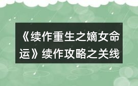 《續(xù)作：重生之嫡女命運》續(xù)作攻略之關線HE結局