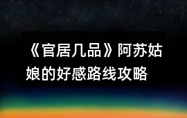 《官居幾品》阿蘇姑娘的好感路線攻略