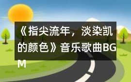 《指尖流年，淡染凱的顏色》音樂歌曲BGM