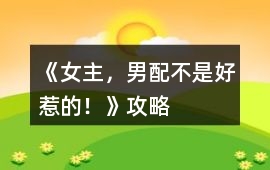 《女主，男配不是好惹的！》攻略