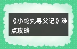 《小蛇丸尋父記》難點攻略