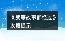 《就等故事都經過》攻略提示