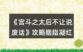《宮斗之太后不讓說廢話》攻略胭脂凝紅塵