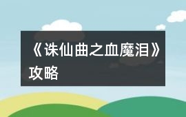 《誅仙曲之血魔淚》攻略