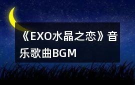 《EXO水晶之戀》音樂歌曲BGM