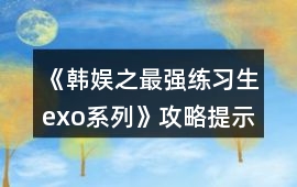 《韓娛之最強練習生（exo系列）》攻略提示