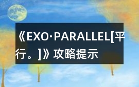 《EXO·PARALLEL[平行。]》攻略提示