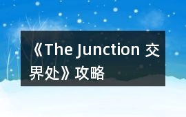 《The Junction 交界處》攻略