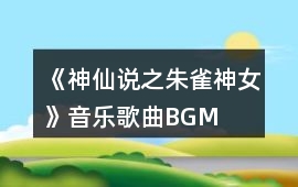 《神仙說之朱雀神女》音樂歌曲BGM