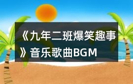 《九年二班爆笑趣事》音樂歌曲BGM