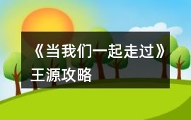 《當我們一起走過》王源攻略