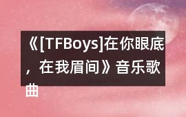《[TFBoys]在你眼底，在我眉間》音樂歌曲BGM