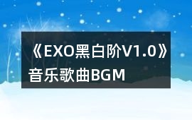 《EXO黑白階V1.0》音樂歌曲BGM