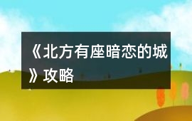 《北方有座暗戀的城》攻略