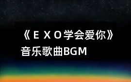 《ＥＸＯ學會愛你》音樂歌曲BGM