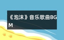 《泡沫》音樂歌曲BGM
