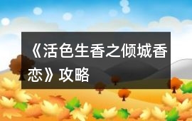 《活色生香之傾城香戀》攻略
