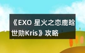 《EXO 星火之戀鹿晗世勛Kris》攻略