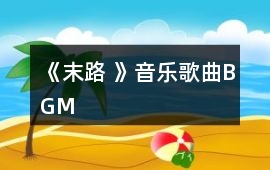 《末路 》音樂歌曲BGM