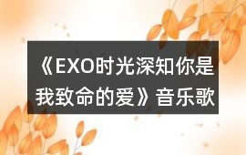 《EXO時光深知你是我致命的愛》音樂歌曲BGM